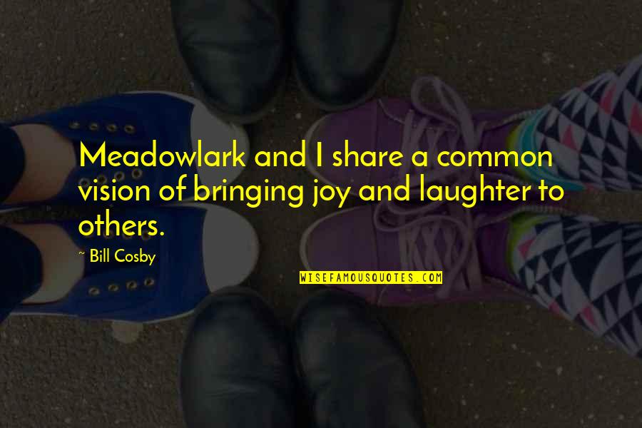 Cosby's Quotes By Bill Cosby: Meadowlark and I share a common vision of