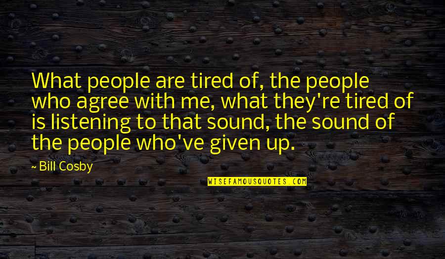 Cosby's Quotes By Bill Cosby: What people are tired of, the people who