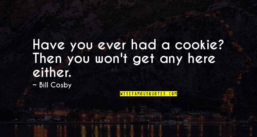 Cosby's Quotes By Bill Cosby: Have you ever had a cookie? Then you