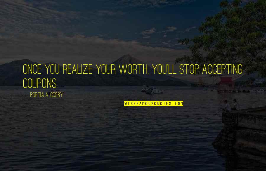 Cosby's Quotes By Portia A. Cosby: Once you realize your worth, you'll stop accepting