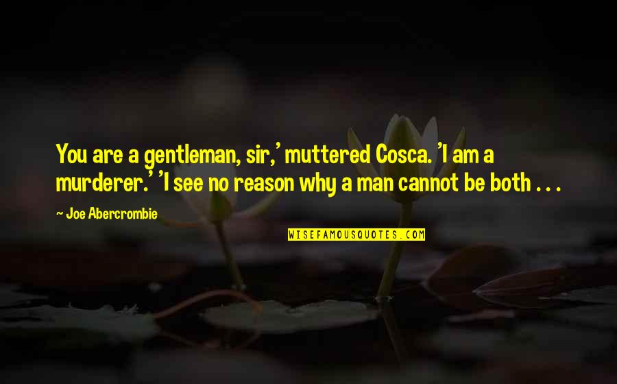 Cosca's Quotes By Joe Abercrombie: You are a gentleman, sir,' muttered Cosca. 'I