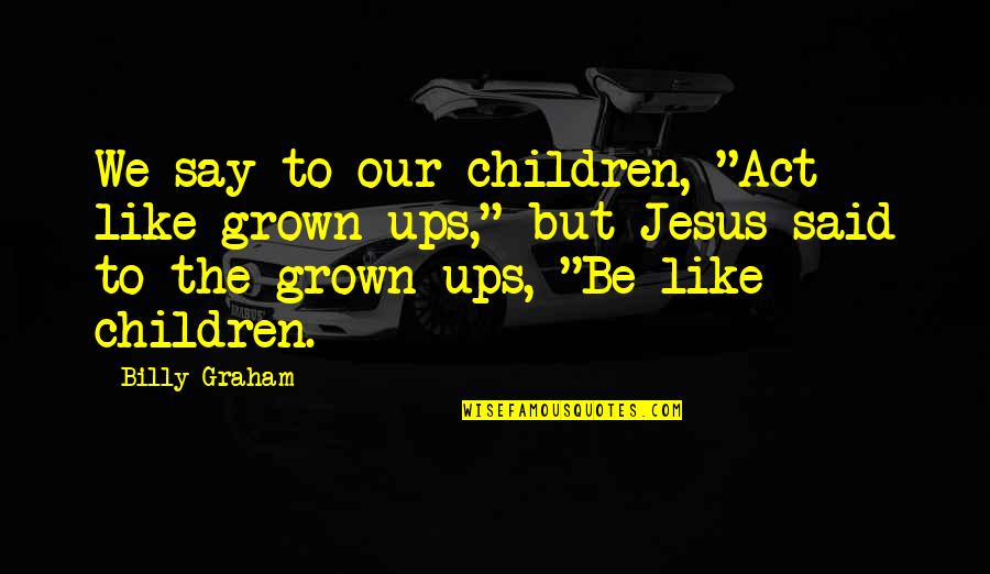 Coschedule Headline Analyzer Quotes By Billy Graham: We say to our children, "Act like grown-ups," Coschedule Headline Analyzer Quotes By Billy Graham: We say to our children, "Act like grown-ups,"