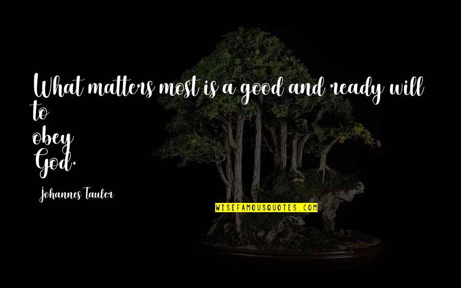 Cosciente Eleitoral Quotes By Johannes Tauler: What matters most is a good and ready Cosciente Eleitoral Quotes By Johannes Tauler: What matters most is a good and ready