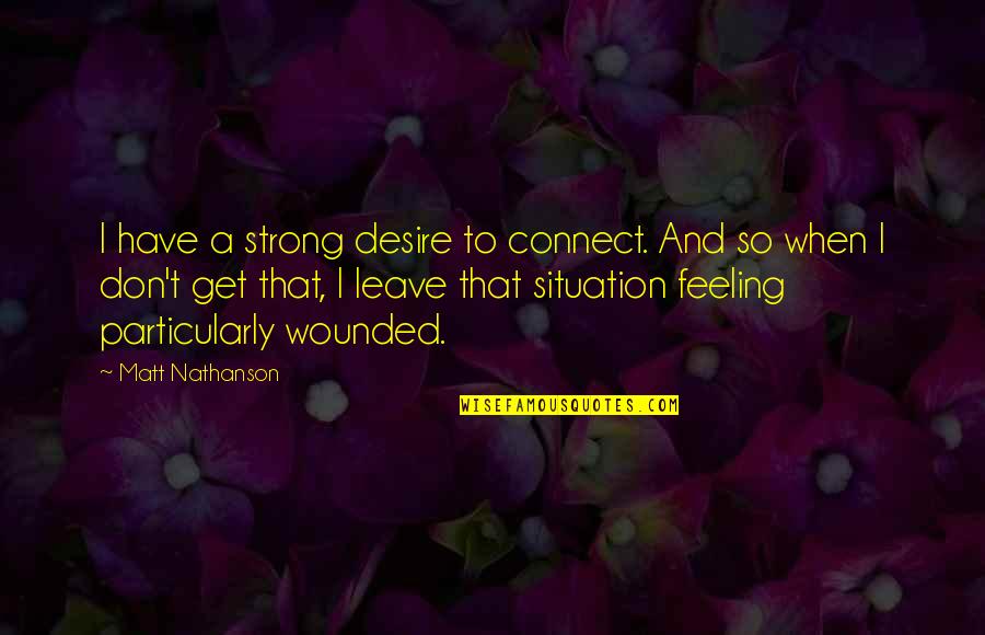 Coscientemente Quotes By Matt Nathanson: I have a strong desire to connect. And Coscientemente Quotes By Matt Nathanson: I have a strong desire to connect. And