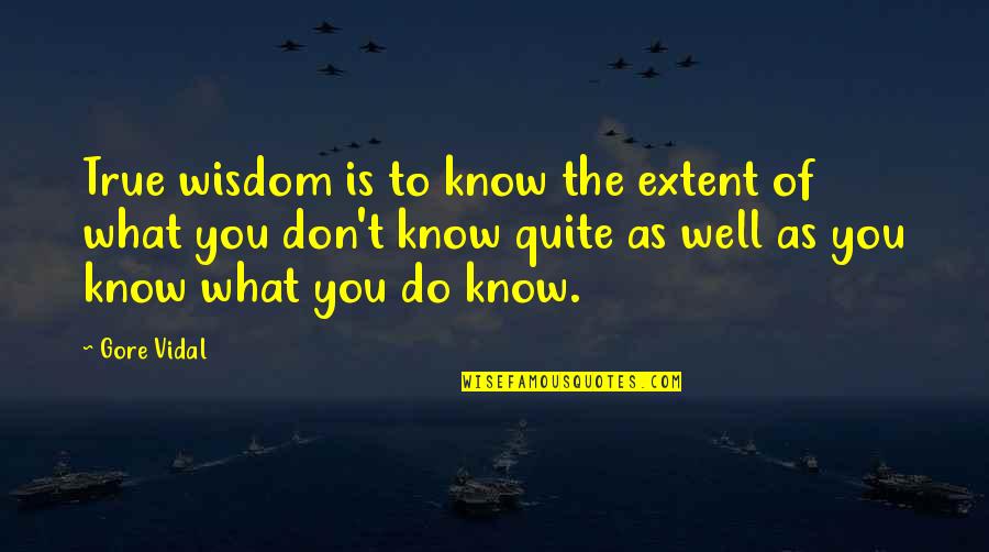 Cosean Quotes By Gore Vidal: True wisdom is to know the extent of