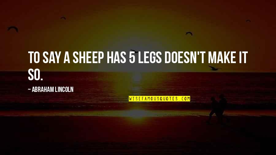 Cosecha Cocina Quotes By Abraham Lincoln: To say a sheep has 5 legs doesn't