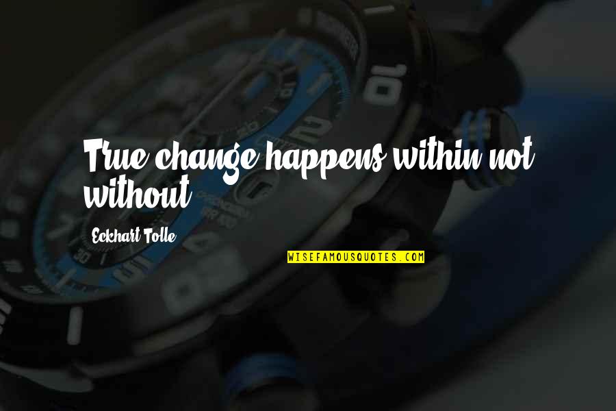 Cosechadores Quotes By Eckhart Tolle: True change happens within not without Cosechadores Quotes By Eckhart Tolle: True change happens within not without