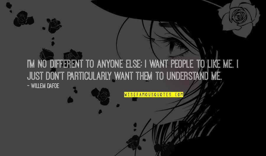 Cosejo De Judicatura Quotes By Willem Dafoe: I'm no different to anyone else; I want Cosejo De Judicatura Quotes By Willem Dafoe: I'm no different to anyone else; I want