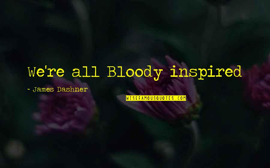 Cosela Quotes By James Dashner: We're all Bloody inspired Cosela Quotes By James Dashner: We're all Bloody inspired