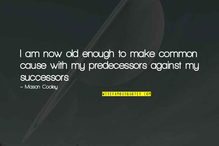 Cosela Quotes By Mason Cooley: I am now old enough to make common