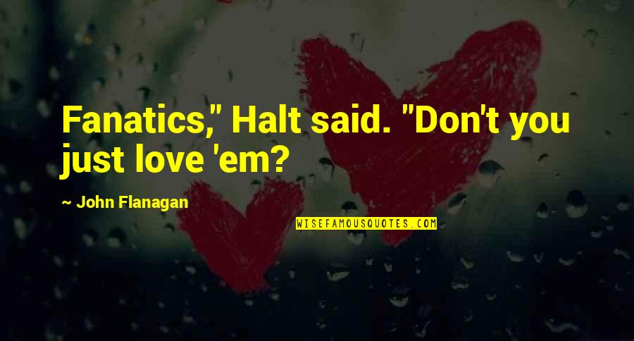 Cosell Down Goes Quotes By John Flanagan: Fanatics," Halt said. "Don't you just love 'em? Cosell Down Goes Quotes By John Flanagan: Fanatics," Halt said. "Don't you just love 'em?