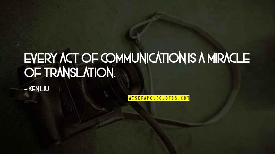 Cosell Down Goes Quotes By Ken Liu: Every act of communication is a miracle of