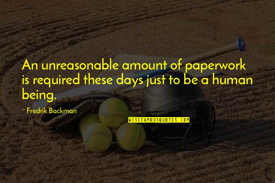Cosential Quotes By Fredrik Backman: An unreasonable amount of paperwork is required these