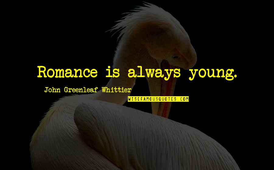 Cosential Quotes By John Greenleaf Whittier: Romance is always young.