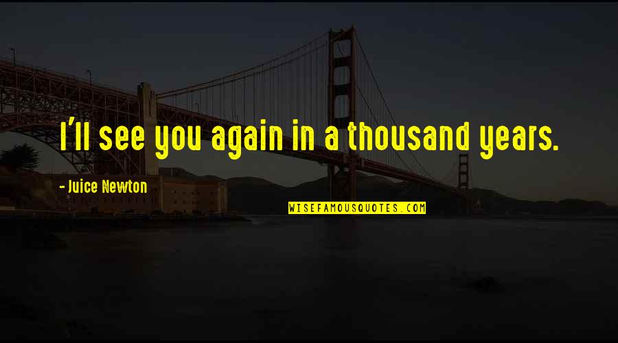 Cosential Quotes By Juice Newton: I'll see you again in a thousand years.