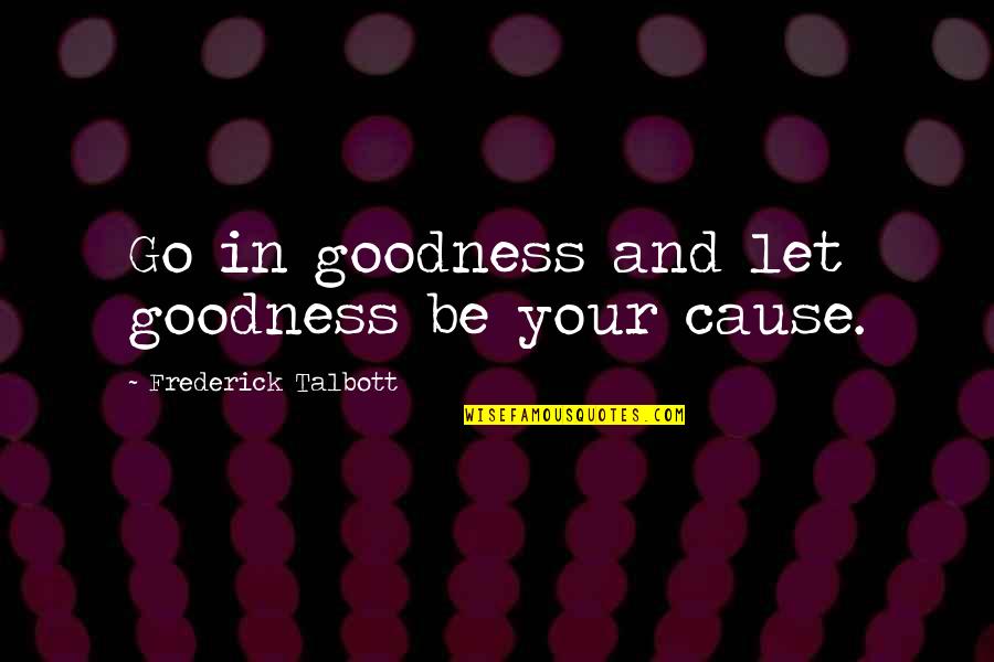 Cosentini And Associates Quotes By Frederick Talbott: Go in goodness and let goodness be your