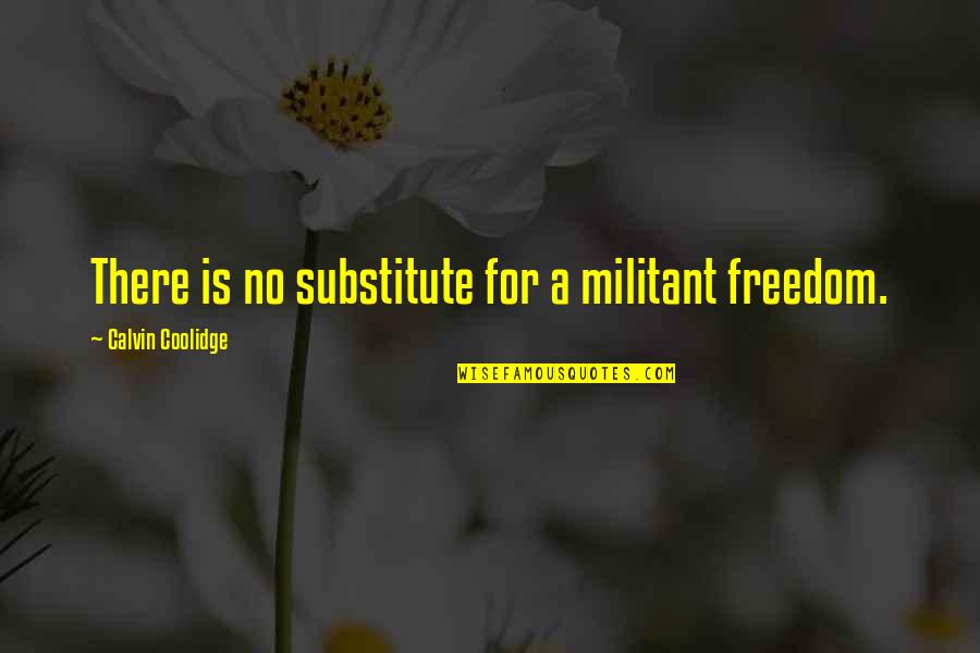 Cosequin Quotes By Calvin Coolidge: There is no substitute for a militant freedom. Cosequin Quotes By Calvin Coolidge: There is no substitute for a militant freedom.