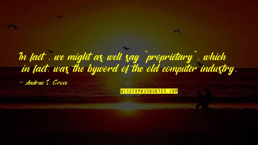 Coser En Quotes By Andrew S. Grove: In fact , we might as well say Coser En Quotes By Andrew S. Grove: In fact , we might as well say