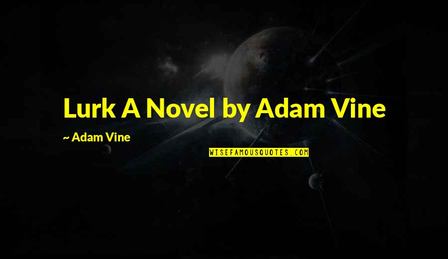 Cosey Beach Quotes By Adam Vine: Lurk A Novel by Adam Vine