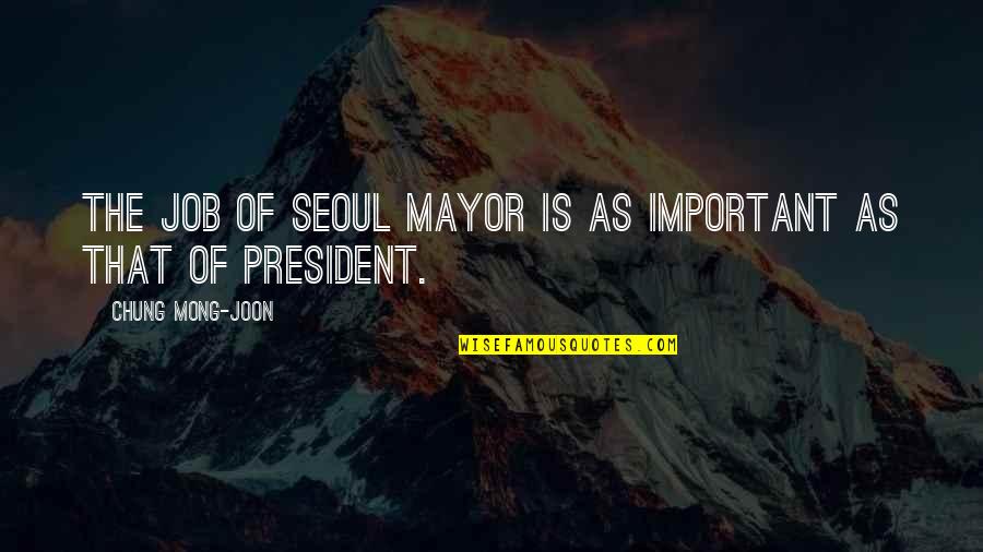 Cosey Collection Quotes By Chung Mong-joon: The job of Seoul mayor is as important Cosey Collection Quotes By Chung Mong-joon: The job of Seoul mayor is as important