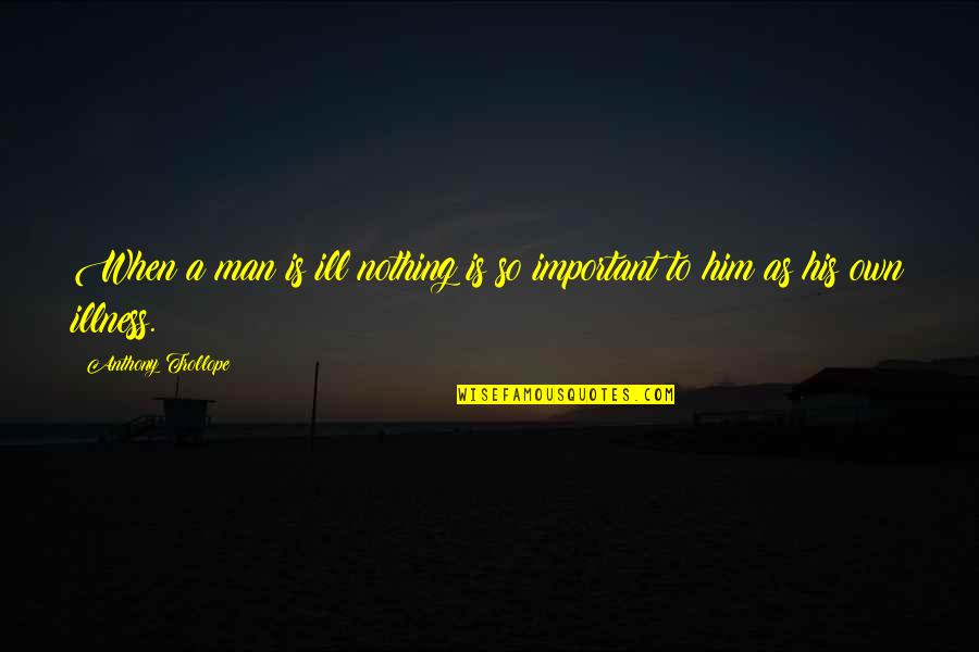 Cosey Quotes By Anthony Trollope: When a man is ill nothing is so
