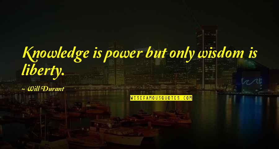 Cosh Quotes By Will Durant: Knowledge is power but only wisdom is liberty.