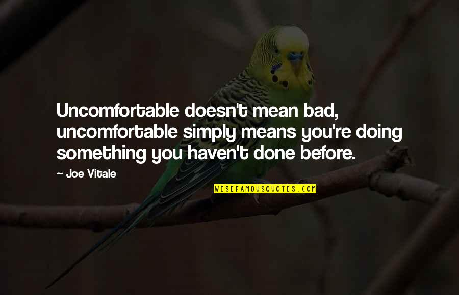 Coshed Quotes By Joe Vitale: Uncomfortable doesn't mean bad, uncomfortable simply means you're