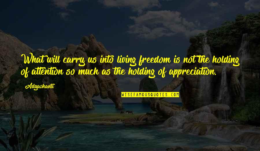 Coshocton Quotes By Adyashanti: What will carry us into living freedom is Coshocton Quotes By Adyashanti: What will carry us into living freedom is