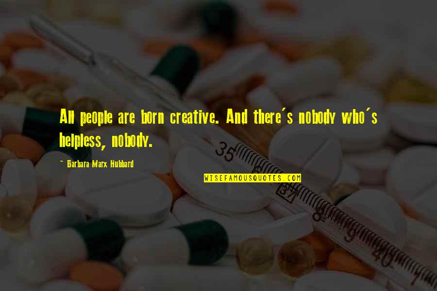 Coshp Quotes By Barbara Marx Hubbard: All people are born creative. And there's nobody