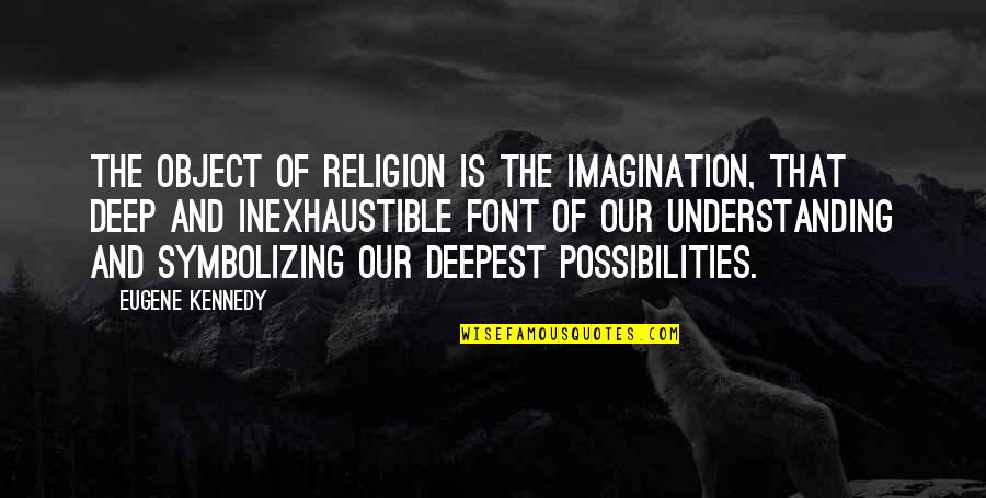 Cosi Character Quotes By Eugene Kennedy: The object of religion is the imagination, that Cosi Character Quotes By Eugene Kennedy: The object of religion is the imagination, that
