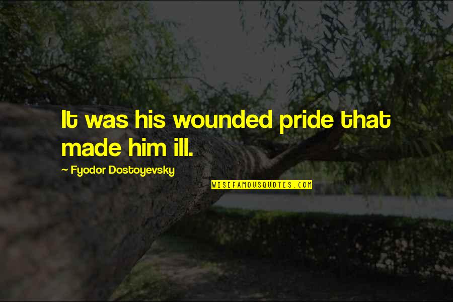 Cosi Doug Quotes By Fyodor Dostoyevsky: It was his wounded pride that made him Cosi Doug Quotes By Fyodor Dostoyevsky: It was his wounded pride that made him