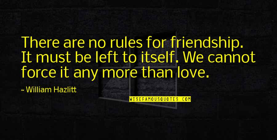 Cosi Fan Tutte Quotes By William Hazlitt: There are no rules for friendship. It must
