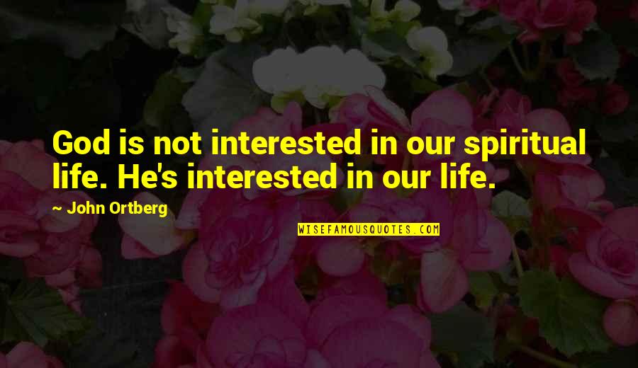 Cosi Hsc Quotes By John Ortberg: God is not interested in our spiritual life.