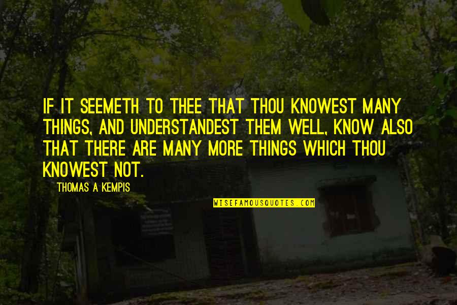 Cosi Illusion And Reality Quotes By Thomas A Kempis: If it seemeth to thee that thou knowest