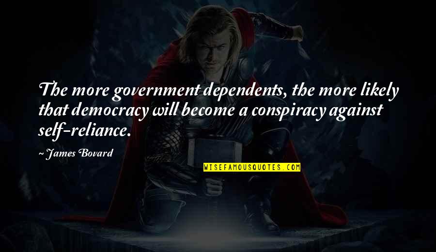Cosi Insanity Quotes By James Bovard: The more government dependents, the more likely that