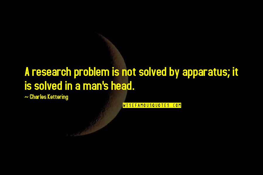 Cosi Lewis Quotes By Charles Kettering: A research problem is not solved by apparatus;