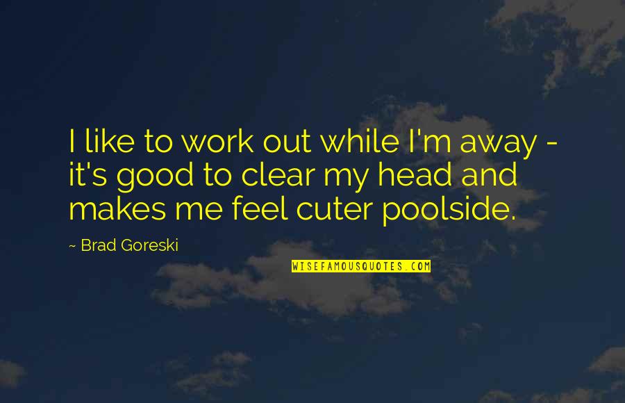 Cosi Techniques Quotes By Brad Goreski: I like to work out while I'm away