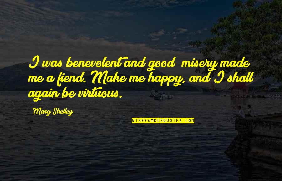 Cosiderable Quotes By Mary Shelley: I was benevolent and good; misery made me