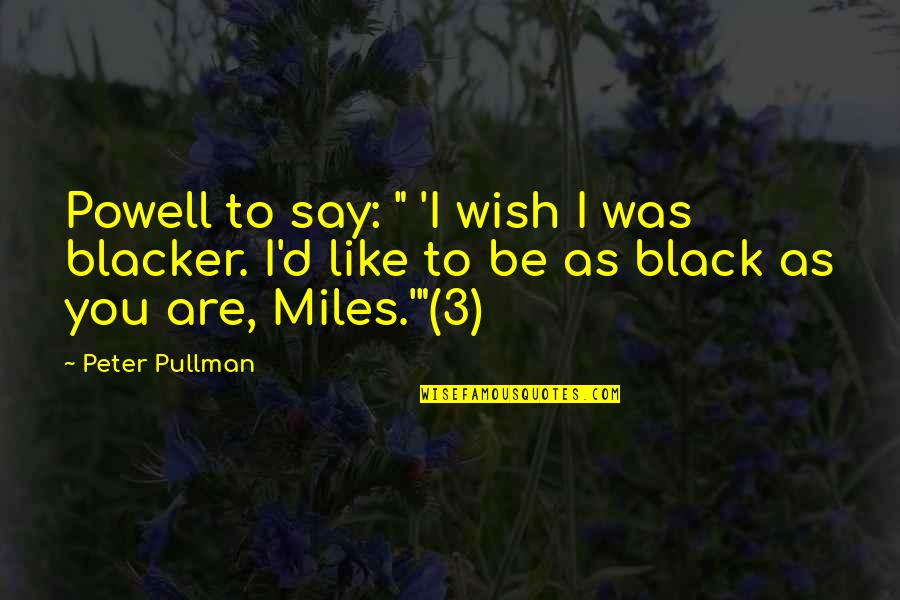 Cosiderable Quotes By Peter Pullman: Powell to say: " 'I wish I was
