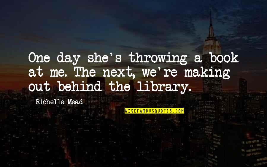 Cosiderable Quotes By Richelle Mead: One day she's throwing a book at me.