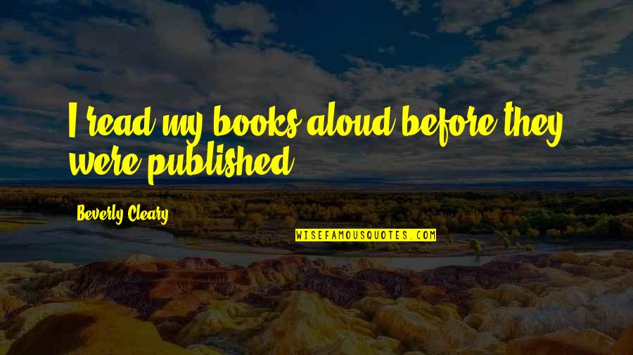 Cosidering Quotes By Beverly Cleary: I read my books aloud before they were Cosidering Quotes By Beverly Cleary: I read my books aloud before they were