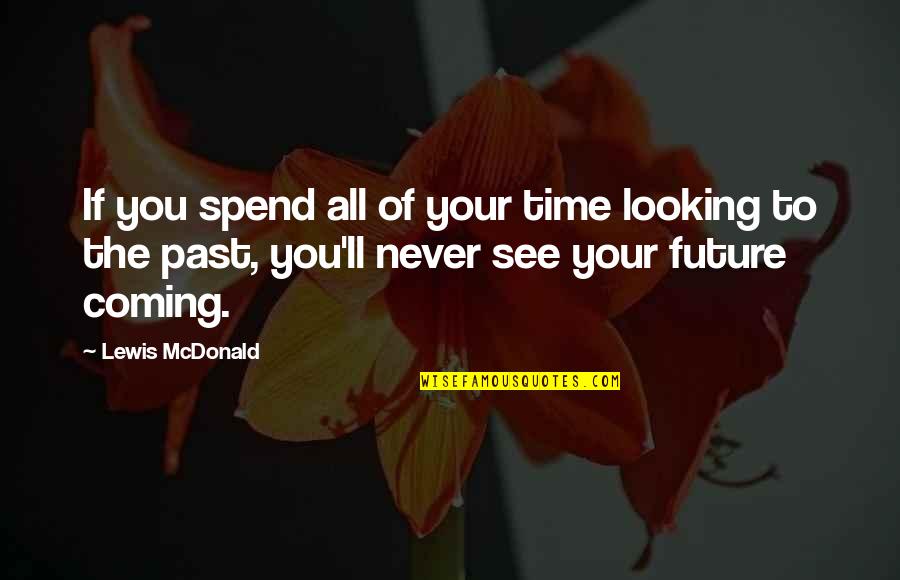 Cosidering Quotes By Lewis McDonald: If you spend all of your time looking Cosidering Quotes By Lewis McDonald: If you spend all of your time looking