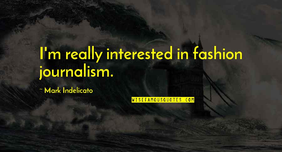 Cosidering Quotes By Mark Indelicato: I'm really interested in fashion journalism. Cosidering Quotes By Mark Indelicato: I'm really interested in fashion journalism.