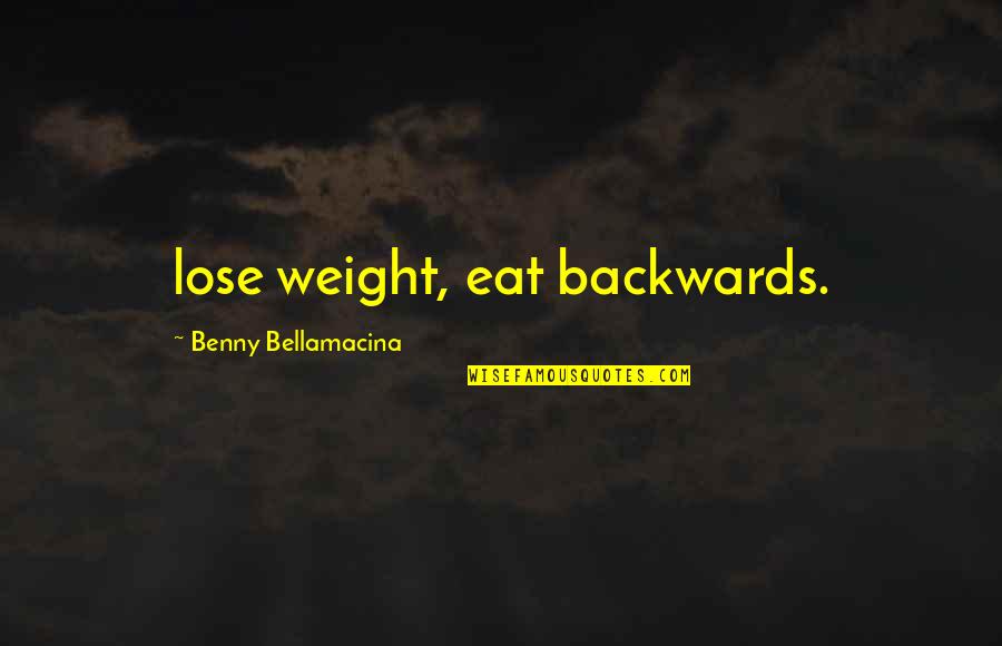 Cosieron Quotes By Benny Bellamacina: lose weight, eat backwards. Cosieron Quotes By Benny Bellamacina: lose weight, eat backwards.