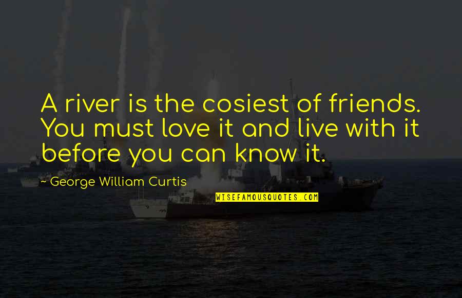 Cosiest 8 Quotes By George William Curtis: A river is the cosiest of friends. You