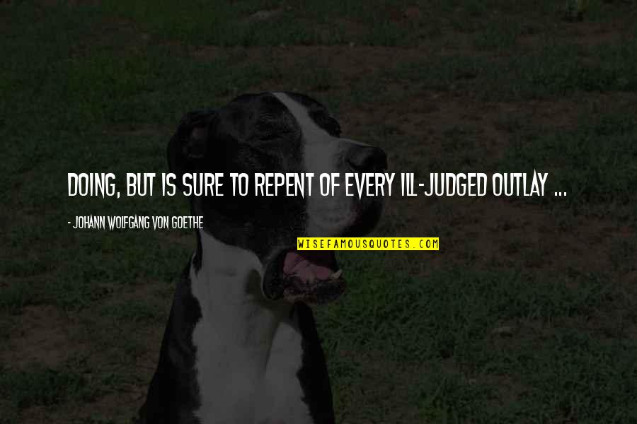 Cosigned Quotes By Johann Wolfgang Von Goethe: Doing, but is sure to repent of every