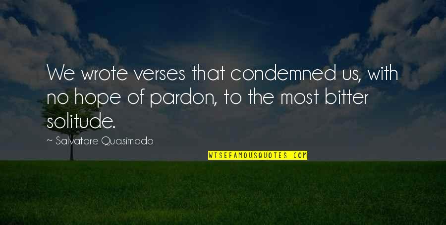 Cosigned Quotes By Salvatore Quasimodo: We wrote verses that condemned us, with no Cosigned Quotes By Salvatore Quasimodo: We wrote verses that condemned us, with no