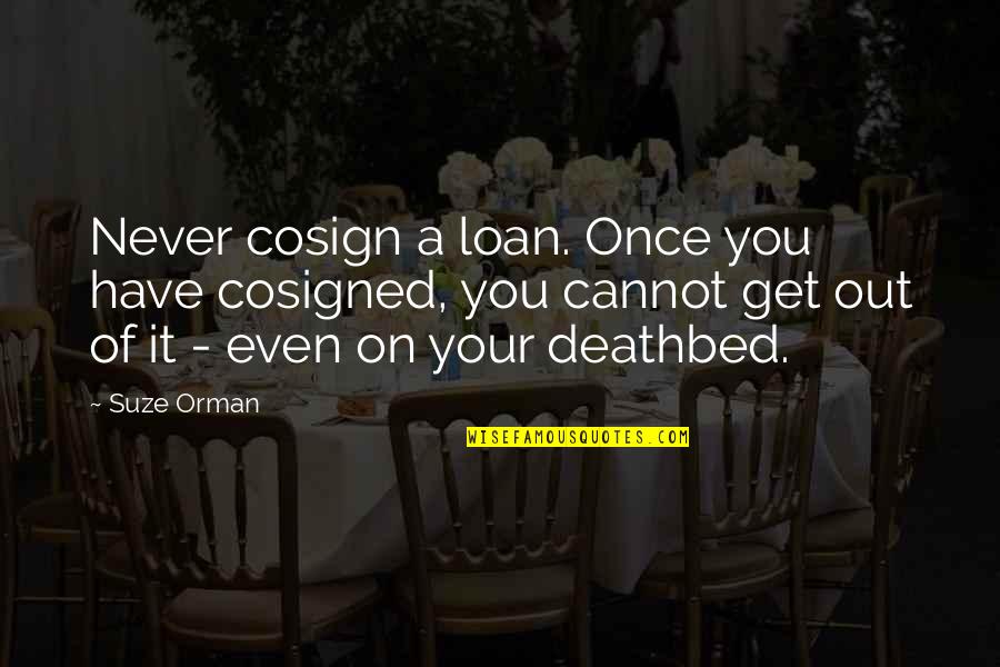 Cosigned Quotes By Suze Orman: Never cosign a loan. Once you have cosigned,