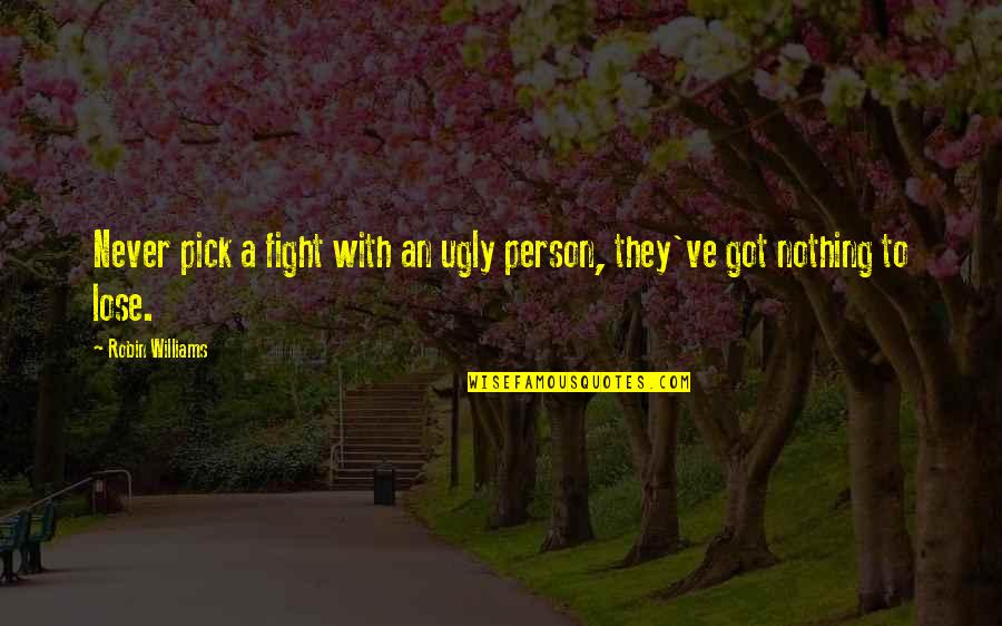 Cosigner Quotes By Robin Williams: Never pick a fight with an ugly person, Cosigner Quotes By Robin Williams: Never pick a fight with an ugly person,
