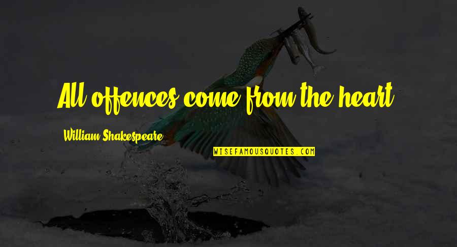 Cosigner Responsibilities Quotes By William Shakespeare: All offences come from the heart. Cosigner Responsibilities Quotes By William Shakespeare: All offences come from the heart.